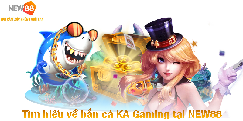 Tìm hiểu về bắn cá KA Gaming tại NEW88